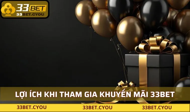 Lợi ích nổi bật khi tham gia khuyến mãi 33BET
